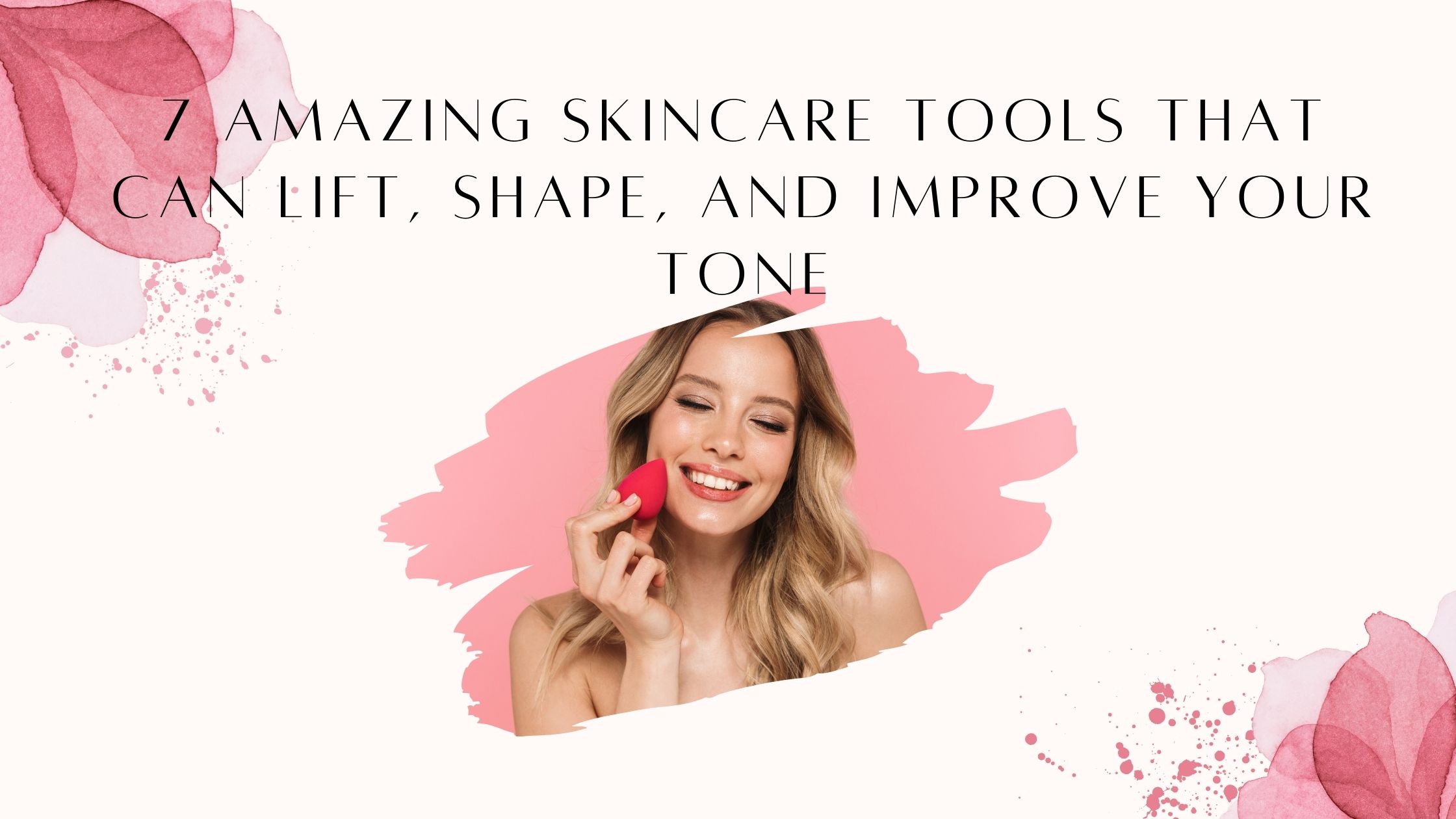 7 amazing skincare tools that can lift, shape, and improve your tone