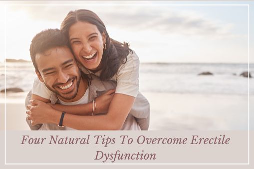 Four Natural Tips To Overcome Erectile Dysfunction