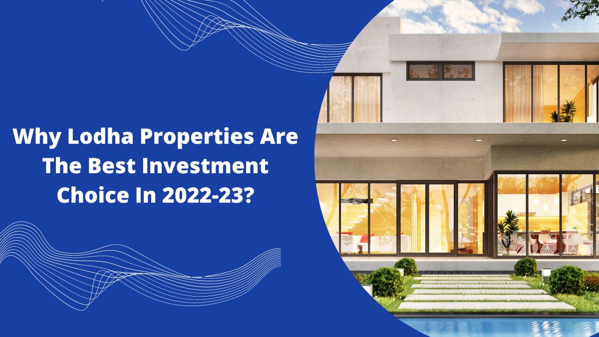 Why Lodha Properties are the Best Investment Choice in 2022-23