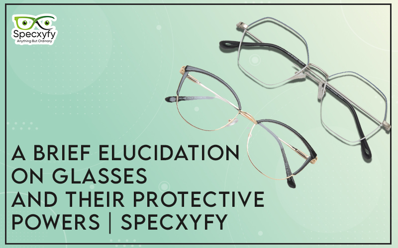A brief elucidation on glasses and their protective powers | Specxyfy